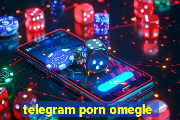 telegram porn omegle